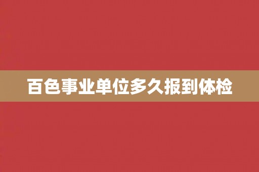 百色事业单位多久报到体检