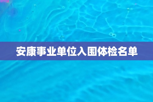 安康事业单位入围体检名单