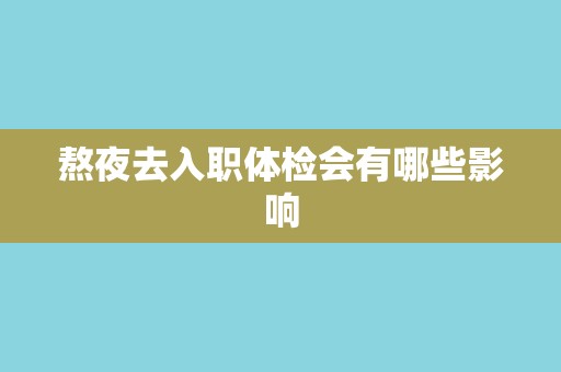 熬夜去入职体检会有哪些影响