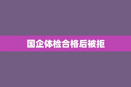 国企体检合格后被拒
