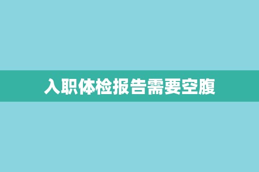 入职体检报告需要空腹