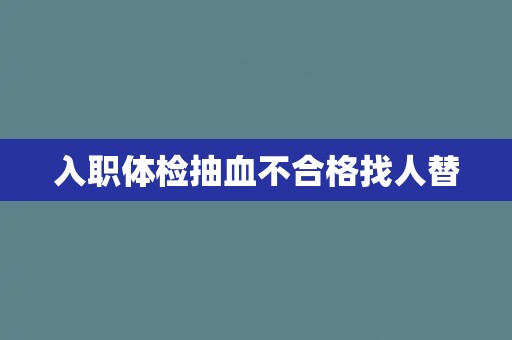 入职体检抽血不合格找人替