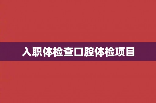 入职体检查口腔体检项目