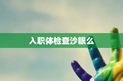 入职体检查沙眼么