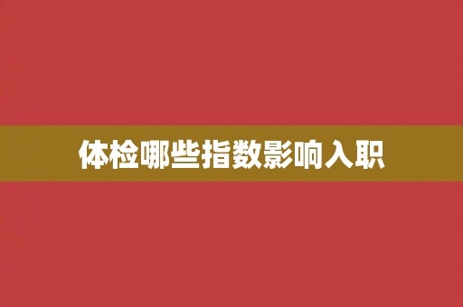 体检哪些指数影响入职