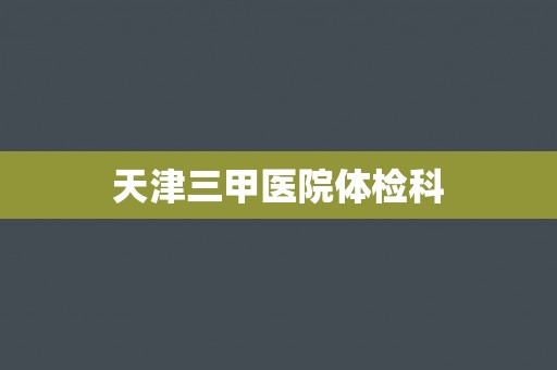 天津三甲医院体检科