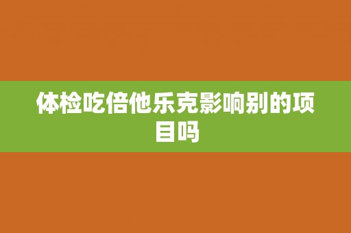 体检吃倍他乐克影响别的项目吗
