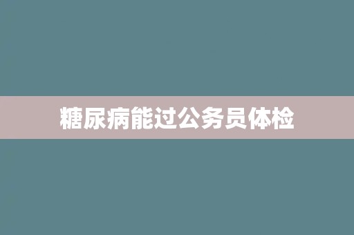 糖尿病能过公务员体检