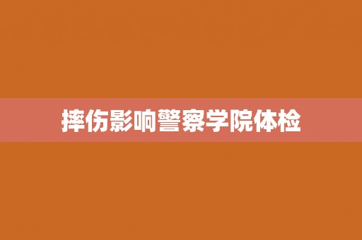 摔伤影响警察学院体检