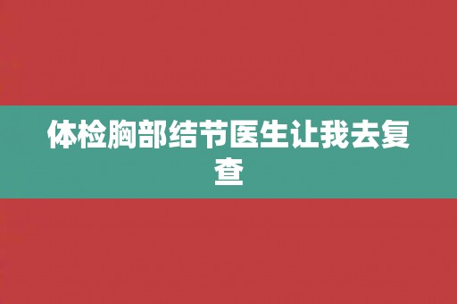 体检胸部结节医生让我去复查
