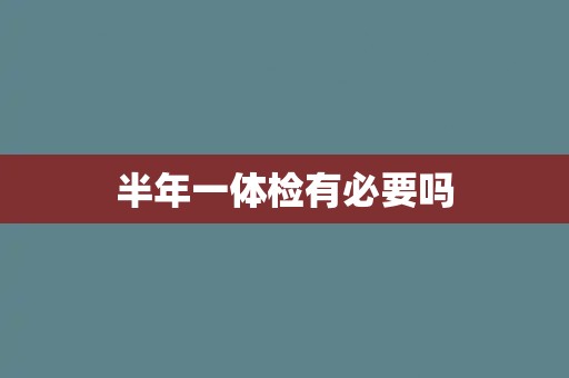 半年一体检有必要吗