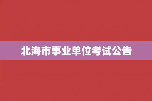北海市事业单位考试公告