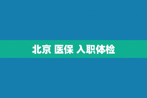 北京 医保 入职体检