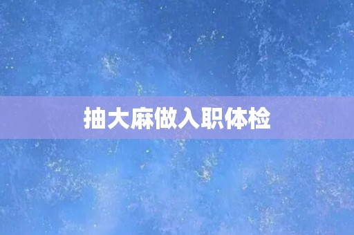 抽大麻做入职体检