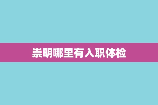 崇明哪里有入职体检