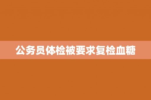 公务员体检被要求复检血糖