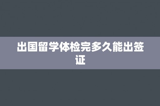 出国留学体检完多久能出签证