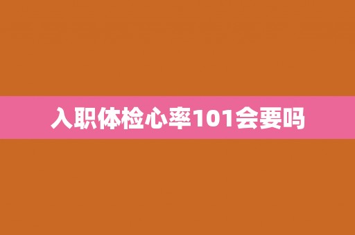 入职体检心率101会要吗