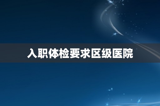 入职体检要求区级医院