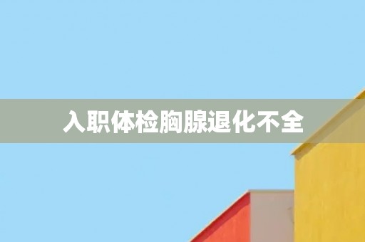 入职体检胸腺退化不全