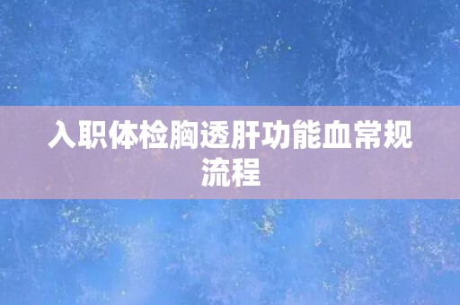 入职体检胸透肝功能血常规流程