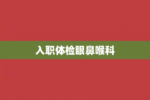 入职体检眼鼻喉科