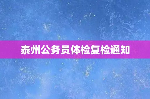 泰州公务员体检复检通知