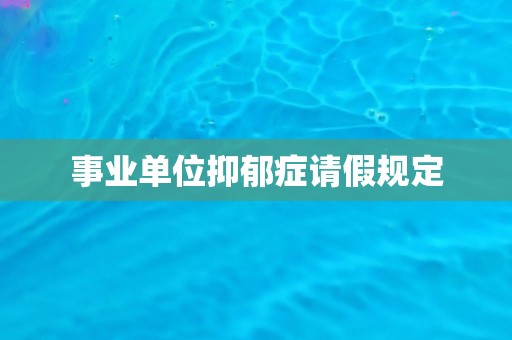事业单位抑郁症请假规定