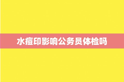水痘印影响公务员体检吗