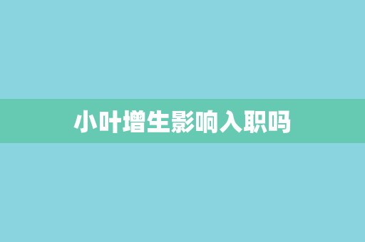 小叶增生影响入职吗