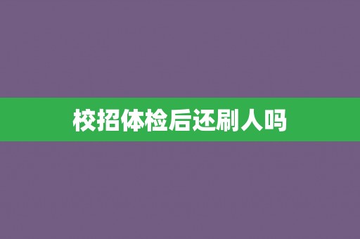 校招体检后还刷人吗