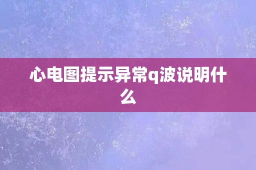 心电图提示异常q波说明什么
