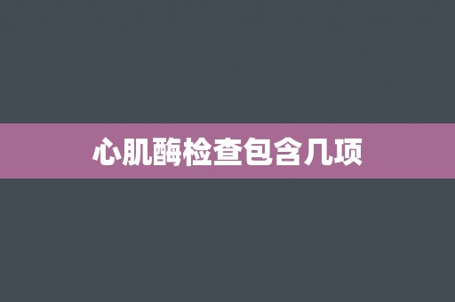心肌酶检查包含几项