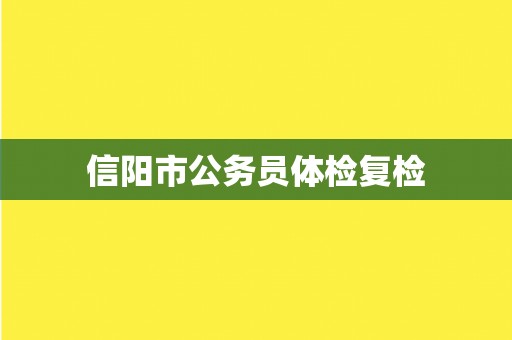 信阳市公务员体检复检