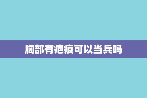 胸部有疤痕可以当兵吗