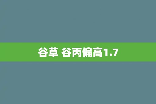 谷草 谷丙偏高1.7 谷草 谷丙偏高1.7