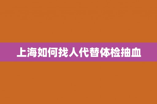 上海如何找人代替体检抽血