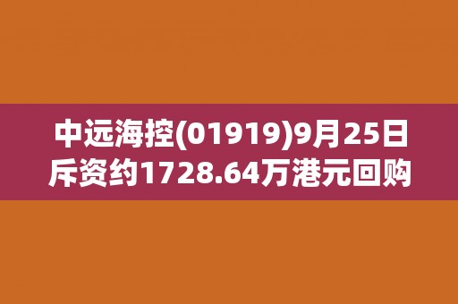 中远海控(01919)9月25日斥资约1728.64万港元回购211.55万股