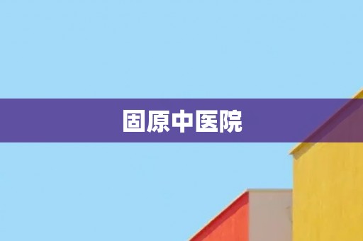 固原中医院