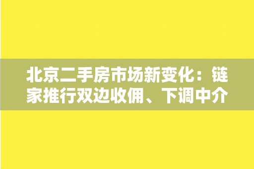 北京二手房市场新变化:链家推行双边收佣、下调中介费 北京二手房市场新变化:链家推行双边收佣、下调中介费