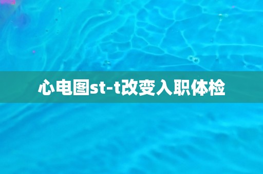 心电图st-t改变入职体检
