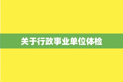关于行政事业单位体检 关于行政事业单位体检