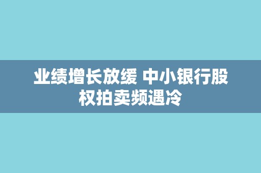 业绩增长放缓 中小银行股权拍卖频遇冷
