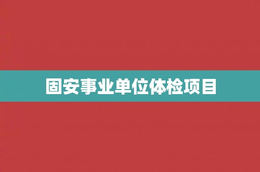固安事业单位体检项目