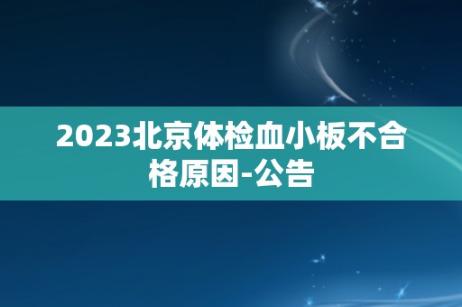 2023北京体检血小板不合格原因-公告