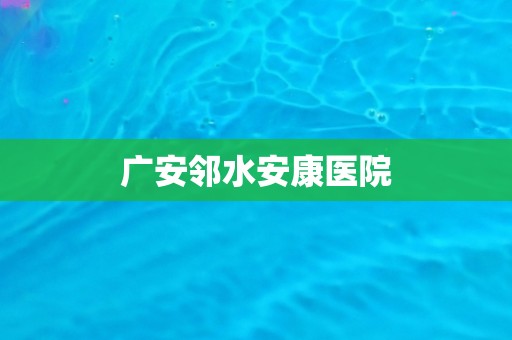 广安邻水安康医院 广安邻水安康医院