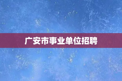 广安市事业单位招聘