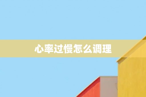 心率过慢怎么调理