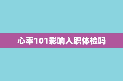 心率101影响入职体检吗
