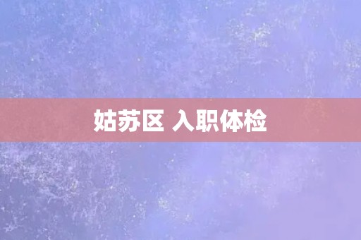 姑苏区 入职体检
